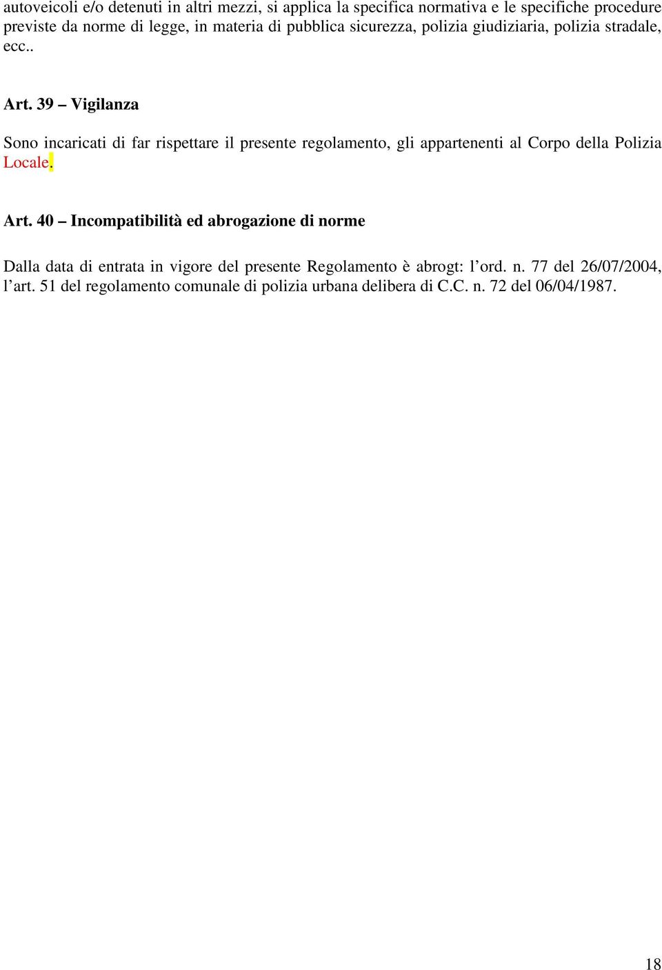 39 Vigilanza Sono incaricati di far rispettare il presente regolamento, gli appartenenti al Corpo della Polizia Locale. Art.