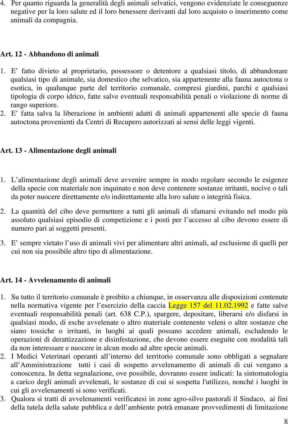 E fatto divieto al proprietario, possessore o detentore a qualsiasi titolo, di abbandonare qualsiasi tipo di animale, sia domestico che selvatico, sia appartenente alla fauna autoctona o esotica, in