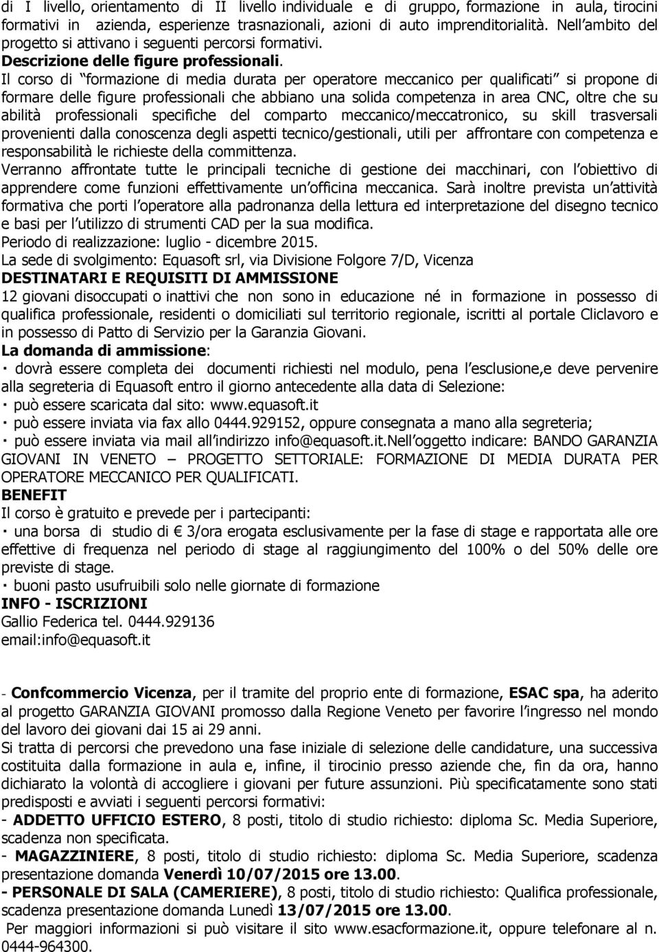 Il corso di formazione di media durata per operatore meccanico per qualificati si propone di formare delle figure professionali che abbiano una solida competenza in area CNC, oltre che su abilità