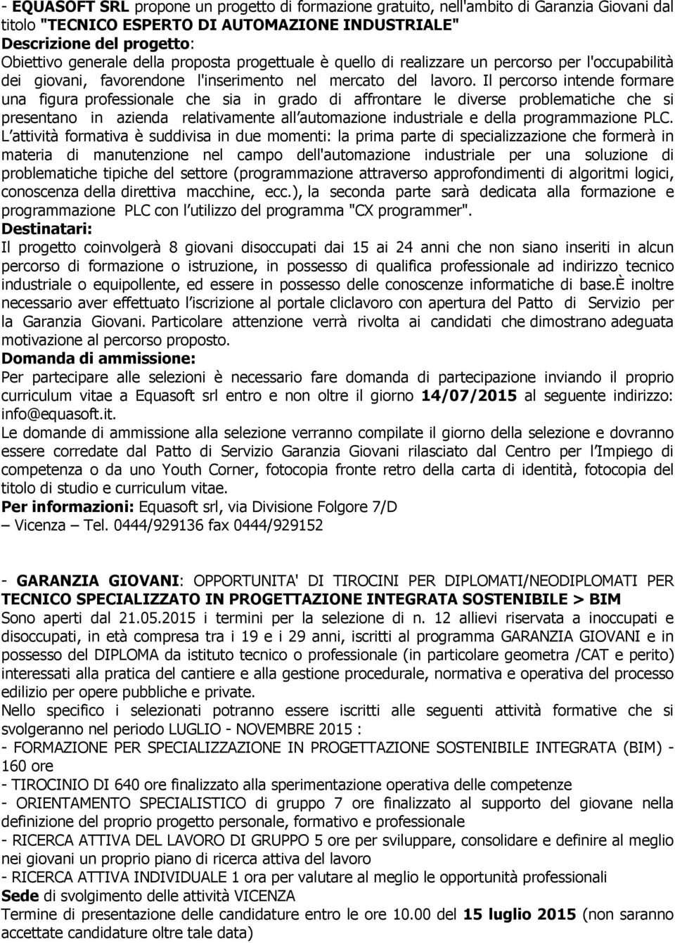 Il percorso intende formare una figura professionale che sia in grado di affrontare le diverse problematiche che si presentano in azienda relativamente all automazione industriale e della