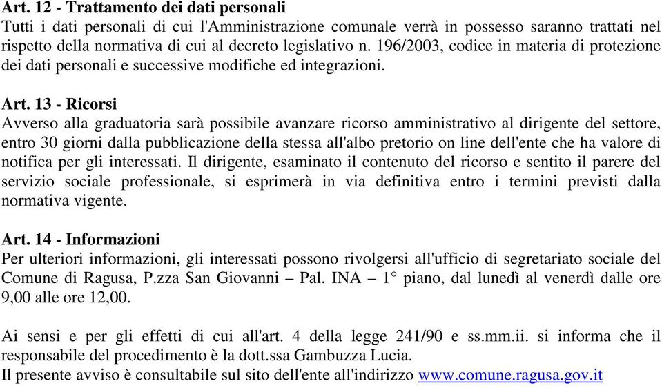 13 - Ricorsi Avverso alla graduatoria sarà possibile avanzare ricorso amministrativo al dirigente del settore, entro 30 giorni dalla pubblicazione della stessa all'albo pretorio on line dell'ente che