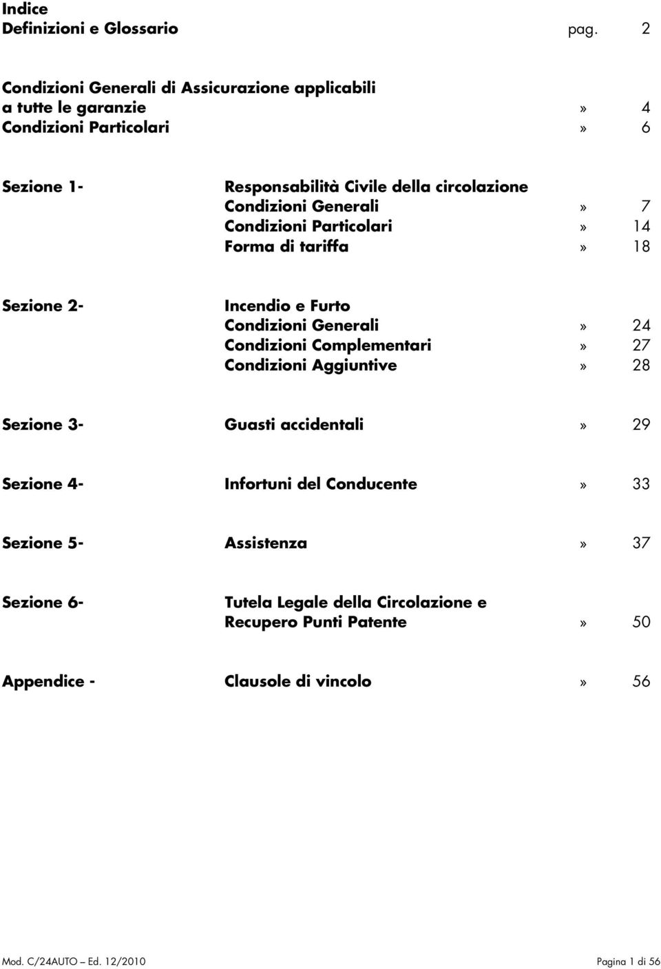 Condizioni Generali» 7 Condizioni Particolari» 14 Forma di tariffa» 18 Sezione 2- Incendio e Furto Condizioni Generali» 24 Condizioni Complementari» 27