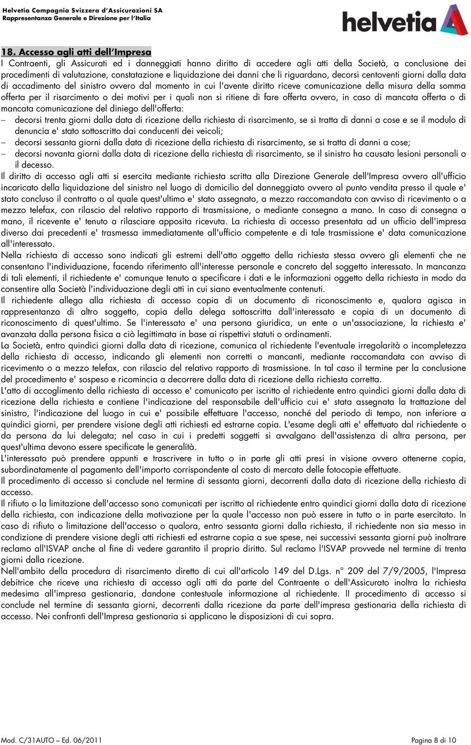 liquidazione dei danni che li riguardano, decorsi centoventi giorni dalla data di accadimento del sinistro ovvero dal momento in cui l'avente diritto riceve comunicazione della misura della somma