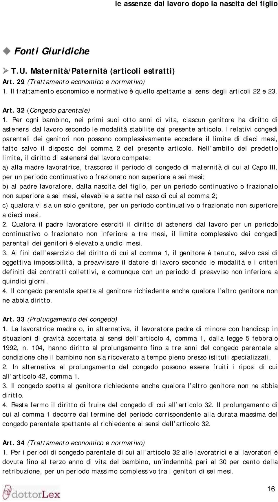 I relativi congedi parentali dei genitori non possono complessivamente eccedere il limite di dieci mesi, fatto salvo il disposto del comma 2 del presente articolo.