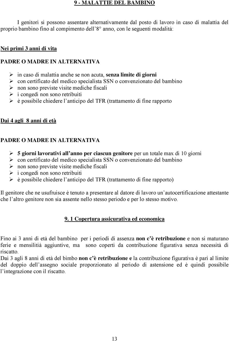 previste visite mediche fiscali i congedi non sono retribuiti è possibile chiedere l anticipo del TFR (trattamento di fine rapporto Dai 4 agli 8 anni di età PADRE O MADRE IN ALTERNATIVA 5 giorni