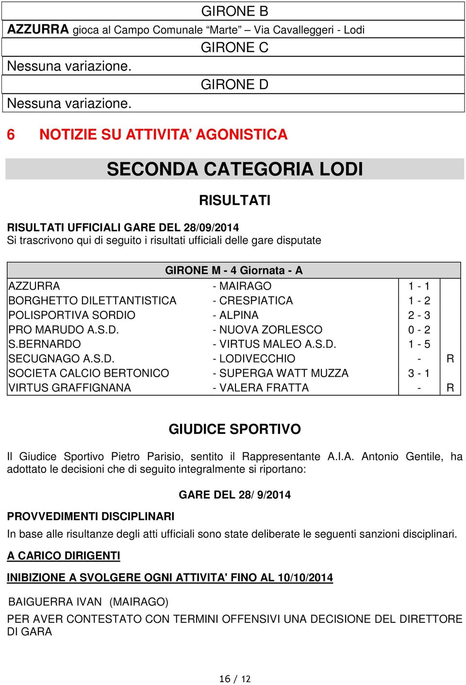 MARUDO A.S.D. - NUOVA ZORLESCO 0-2 S.BERNARDO - VIRTUS MALEO A.S.D. 1-5 SECUGNAGO A.S.D. - LODIVECCHIO - R SOCIETA CALCIO BERTONICO - SUPERGA WATT MUZZA 3-1 VIRTUS GRAFFIGNANA - VALERA FRATTA - R GIUDICE SPORTIVO Il Giudice Sportivo Pietro Parisio, sentito il Rappresentante A.