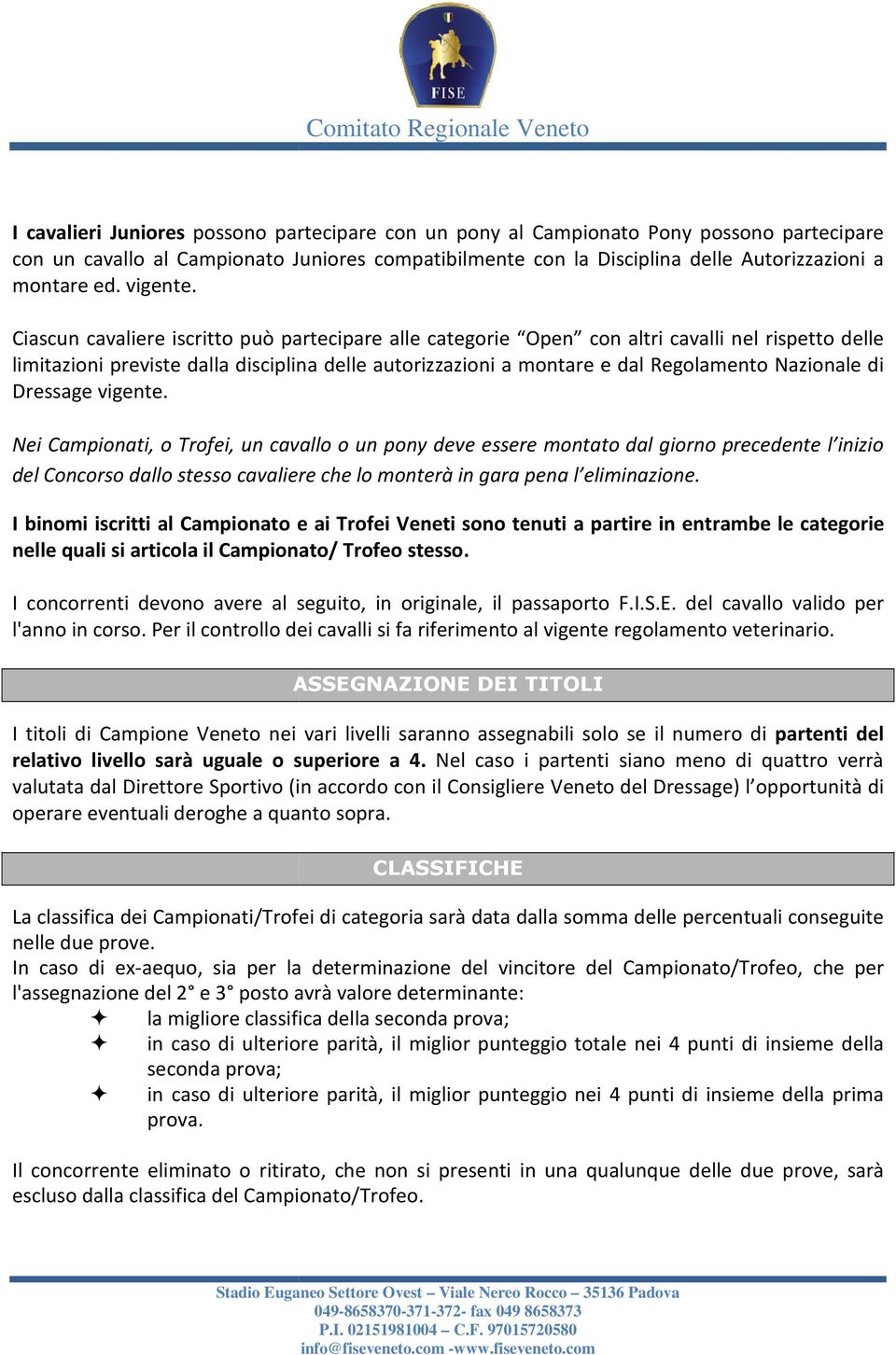 Ciascun cavaliere iscritto può partecipare alle categorie Open con altri cavalli nel rispetto delle limitazioni previste dalla disciplina delle autorizzazioni a montare e dal Regolamento Nazionale di