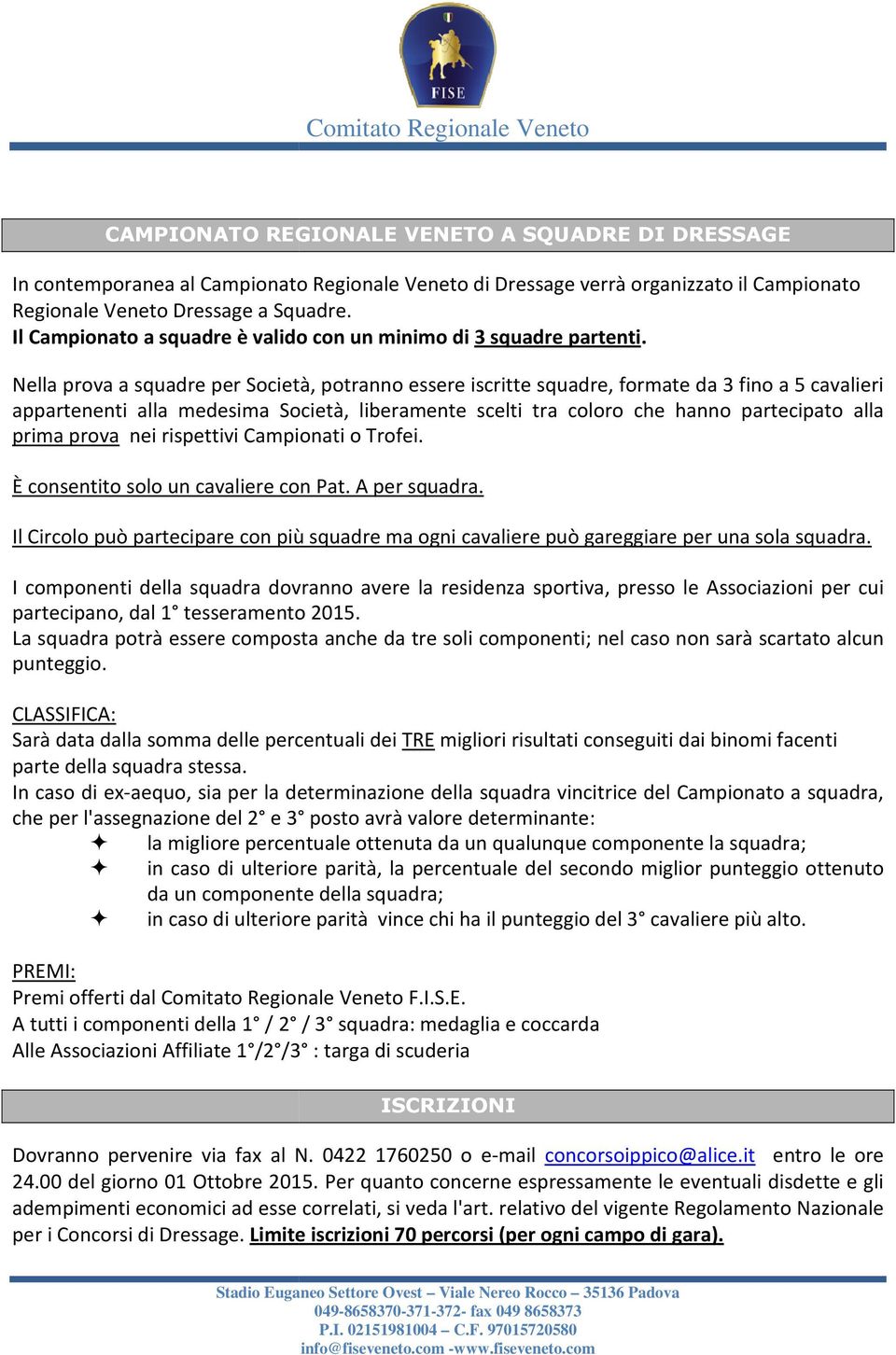 Nella prova a squadre per Società, potranno essere iscritte squadre, formate da 3 fino a 5 cavalieri appartenenti alla medesima Società, liberamente scelti tra coloro che hanno partecipato alla prima