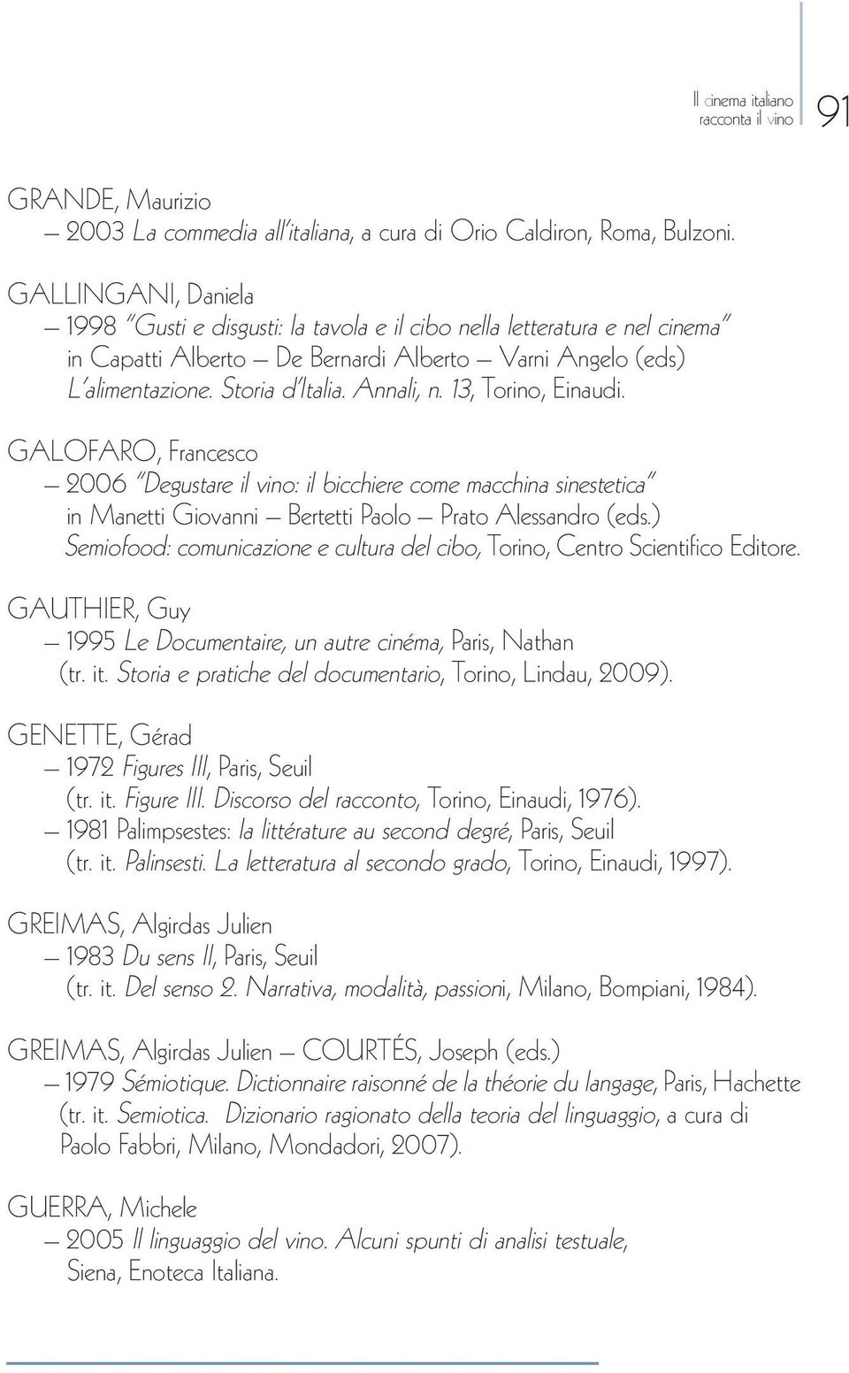 13, Torino, Einaudi. GALOFARO, Francesco 2006 Degustare il vino: il bicchiere come macchina sinestetica in Manetti Giovanni Bertetti Paolo Prato Alessandro (eds.
