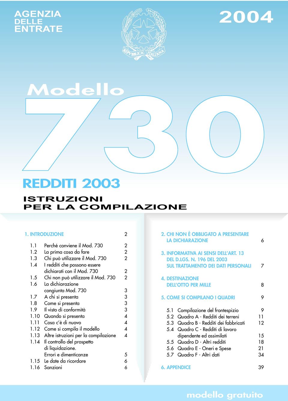 11 Cosa c è di nuovo 4 1.12 Come si compila il modello 4 1.13 Altre istruzioni per la compilazione 4 1.14 Il controllo del prospetto di liquidazione. Errori e dimenticanze 5 1.