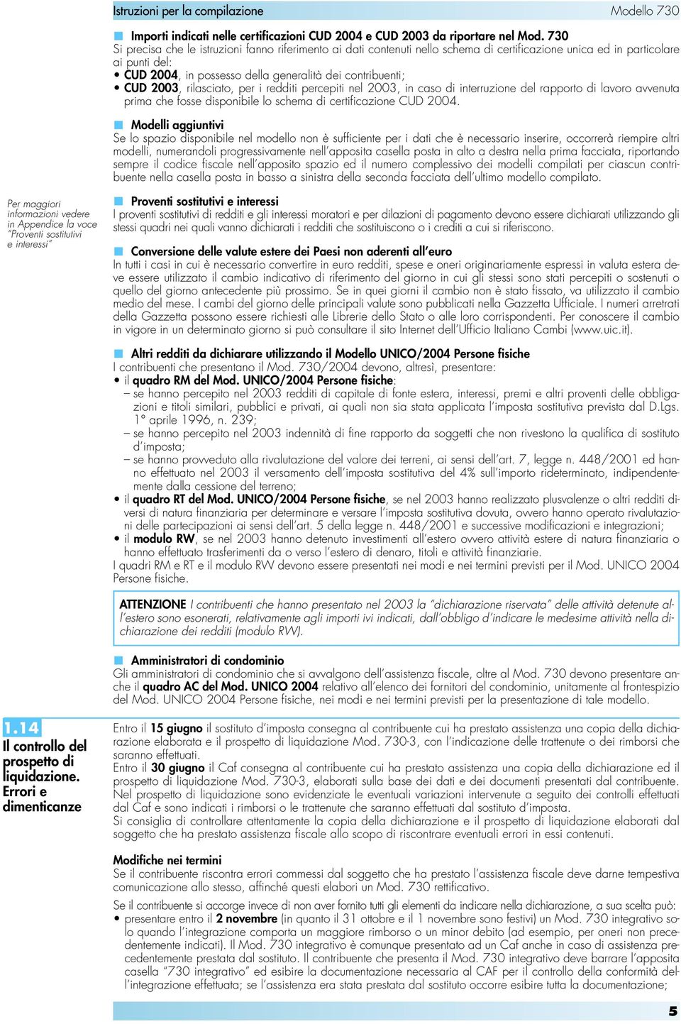 2003, rilasciato, per i redditi percepiti nel 2003, in caso di interruzione del rapporto di lavoro avvenuta prima che fosse disponibile lo schema di certificazione CUD 2004.