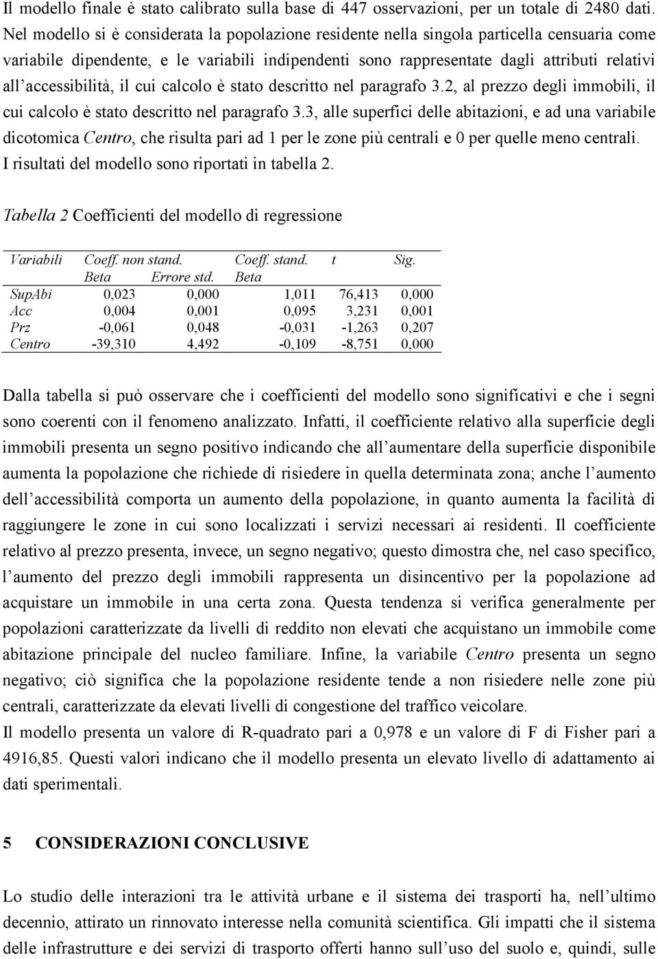 accessibilità, il cui calcolo è stato descritto nel paragrafo 3., al prezzo degli iobili, il cui calcolo è stato descritto nel paragrafo 3.