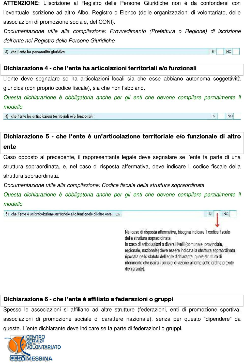 Documentazione utile alla compilazione: Provvedimento (Prefettura o Regione) di iscrizione dell ente nel Registro delle Persone Giuridiche Dichiarazione 4 - che l ente ha articolazioni territoriali