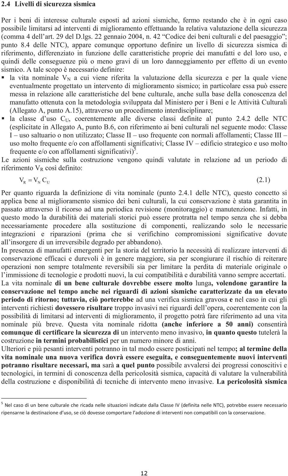 4 delle NTC), appare comunque opportuno definire un livello di sicurezza sismica di riferimento, differenziato in funzione delle caratteristiche proprie dei manufatti e del loro uso, e quindi delle