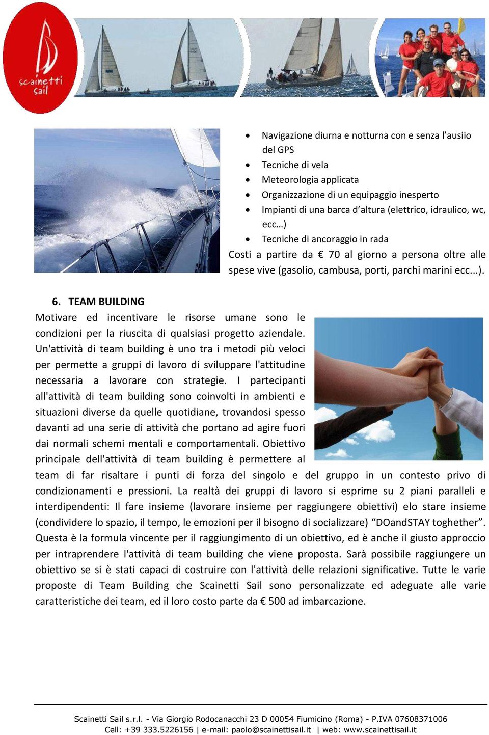 TEAM BUILDING Motivare ed incentivare le risorse umane sono le condizioni per la riuscita di qualsiasi progetto aziendale.