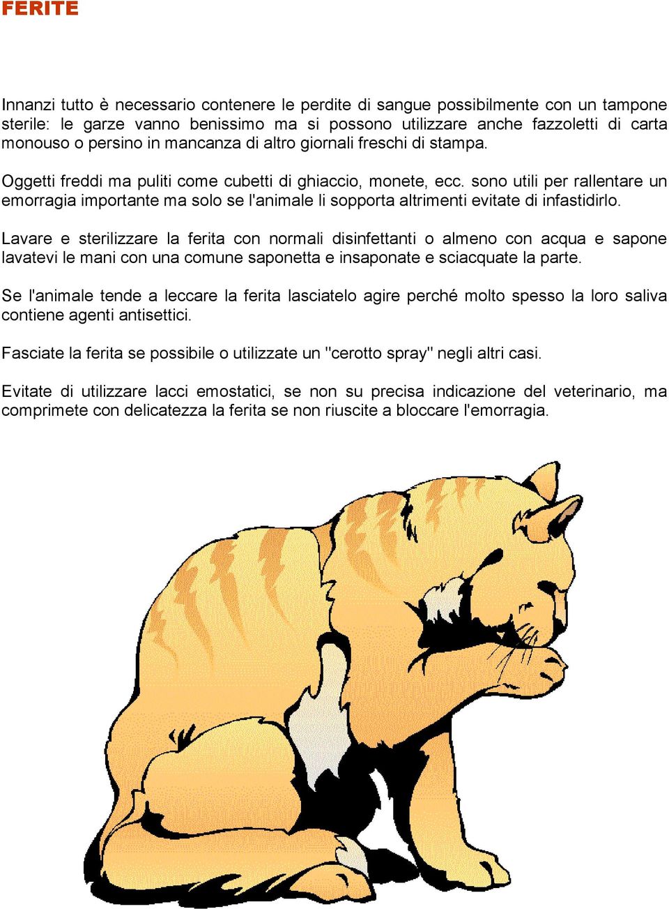 sono utili per rallentare un emorragia importante ma solo se l'animale li sopporta altrimenti evitate di infastidirlo.