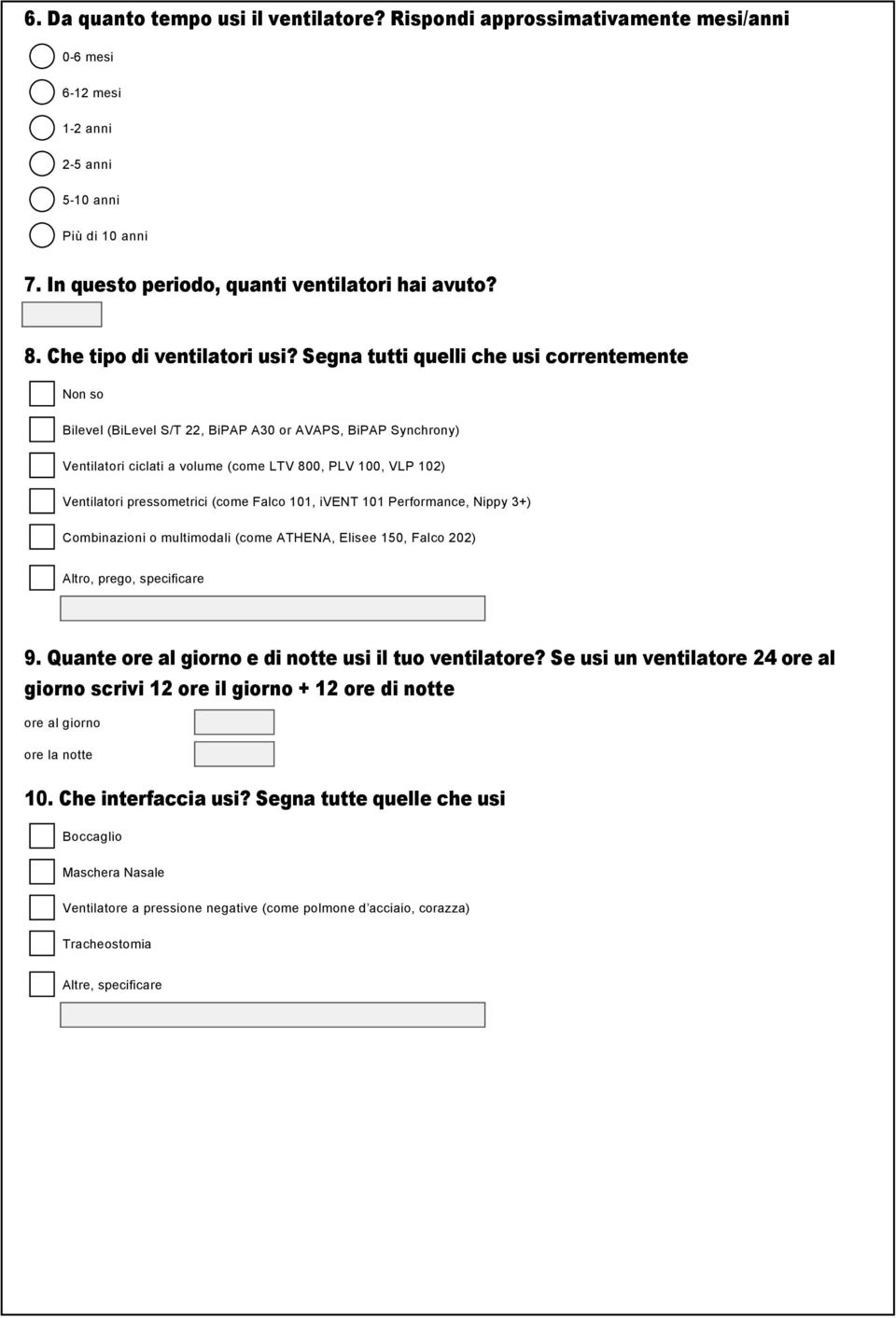 Segna tutti quelli che usi correntemente Non so Bilevel (BiLevel S/T 22, BiPAP A30 or AVAPS, BiPAP Synchrony) Ventilatori ciclati a volume (come LTV 800, PLV 100, VLP 102) Ventilatori pressometrici