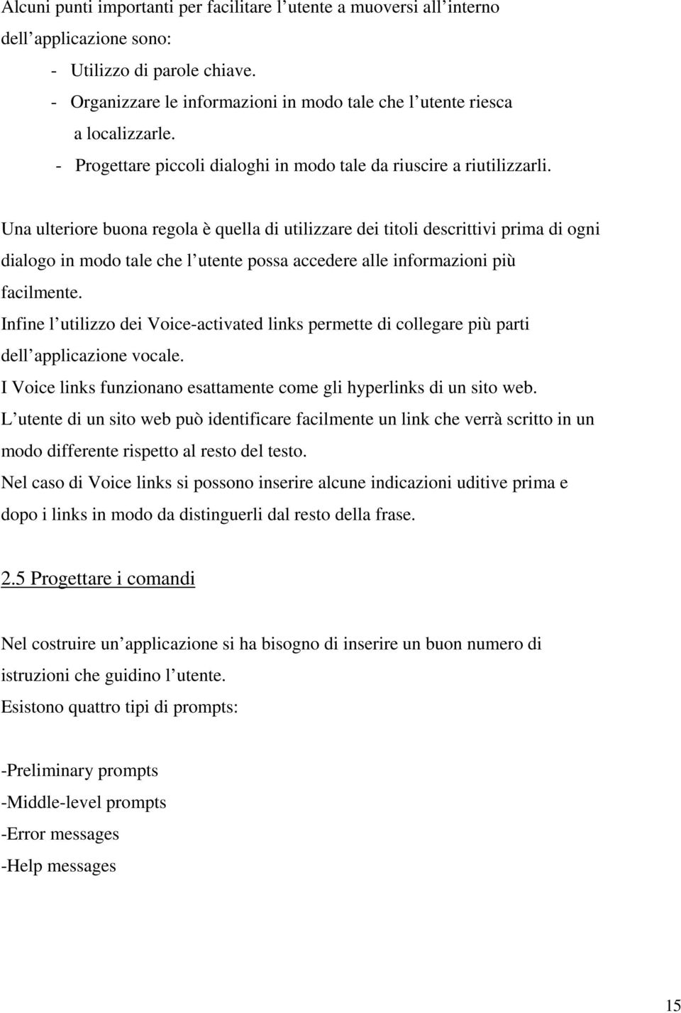 Una ulteriore buona regola è quella di utilizzare dei titoli descrittivi prima di ogni dialogo in modo tale che l utente possa accedere alle informazioni più facilmente.