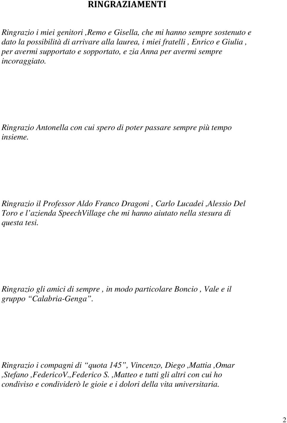 Ringrazio il Professor Aldo Franco Dragoni, Carlo Lucadei,Alessio Del Toro e l azienda SpeechVillage che mi hanno aiutato nella stesura di questa tesi.