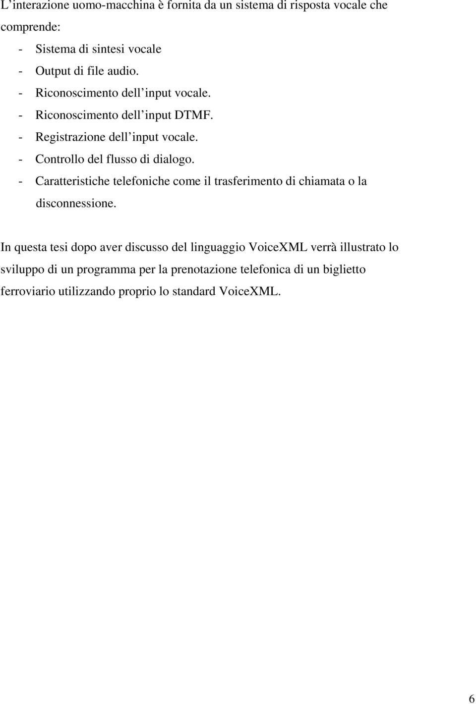 - Caratteristiche telefoniche come il trasferimento di chiamata o la disconnessione.