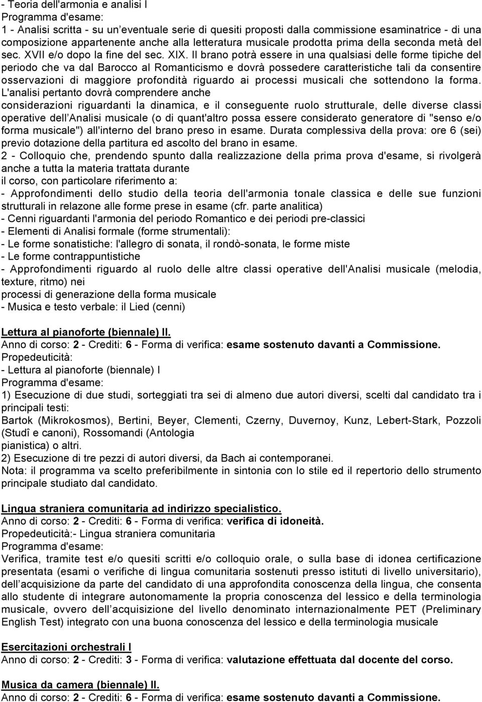 Il brano potrà essere in una qualsiasi delle forme tipiche del periodo che va dal Barocco al Romanticismo e dovrà possedere caratteristiche tali da consentire osservazioni di maggiore profondità