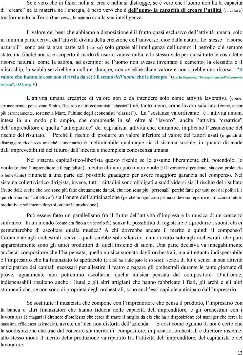 Il valore dei beni che abbiamo a disposizione è il frutto quasi esclusivo dell attività umana, solo in minima parte deriva dall attività divina della creazione dell universo, cioè dalla natura.