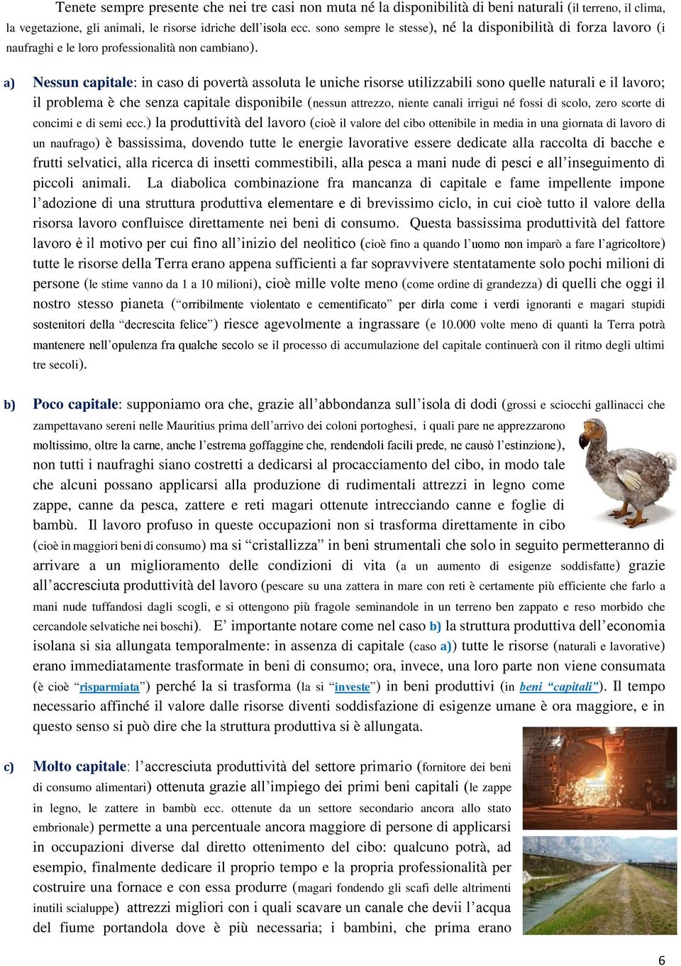 a) Nessun capitale: in caso di povertà assoluta le uniche risorse utilizzabili sono quelle naturali e il lavoro; il problema è che senza capitale disponibile (nessun attrezzo, niente canali irrigui