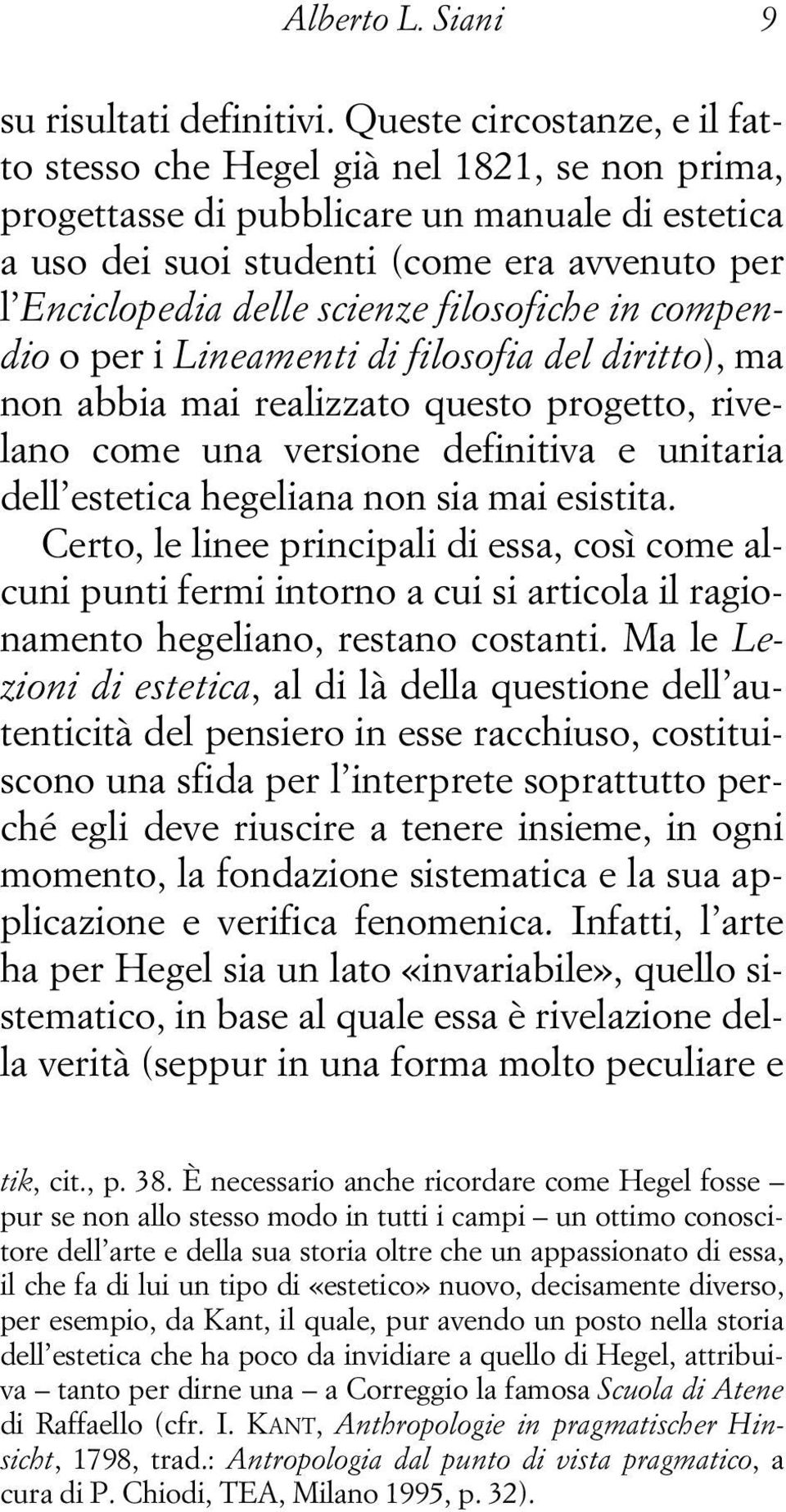 scienze filosofiche in compendio o per i Lineamenti di filosofia del diritto), ma non abbia mai realizzato questo progetto, rivelano come una versione definitiva e unitaria dell estetica hegeliana