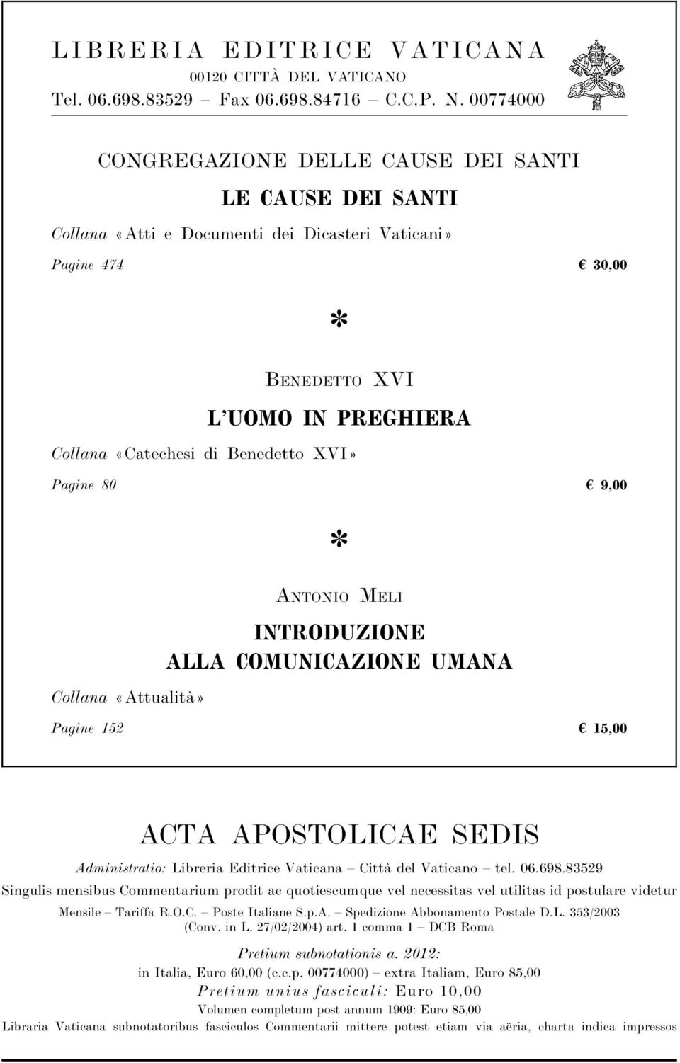 Benedetto XVI» Pagine 80 { 9,00 Collana «Attualità» * Antonio Meli INTRODUZIONE ALLA COMUNICAZIONE UMANA Pagine 152 { 15,00 ACTA APOSTOLICAE SEDIS Administratio: Libreria Editrice Vaticana Città del