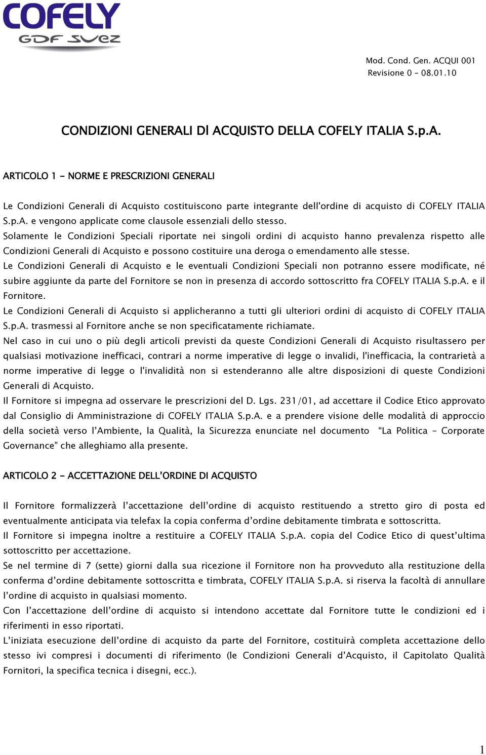 Solamente le Condizioni Speciali riportate nei singoli ordini di acquisto hanno prevalenza rispetto alle Condizioni Generali di Acquisto e possono costituire una deroga o emendamento alle stesse.