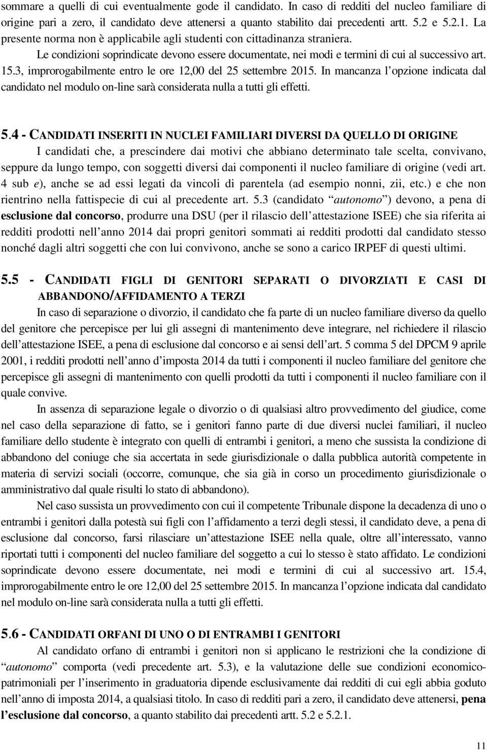 3, improrogabilmente entro le ore 12,00 del 25 settembre 2015. In mancanza l opzione indicata dal candidato nel modulo on-line sarà considerata nulla a tutti gli effetti. 5.