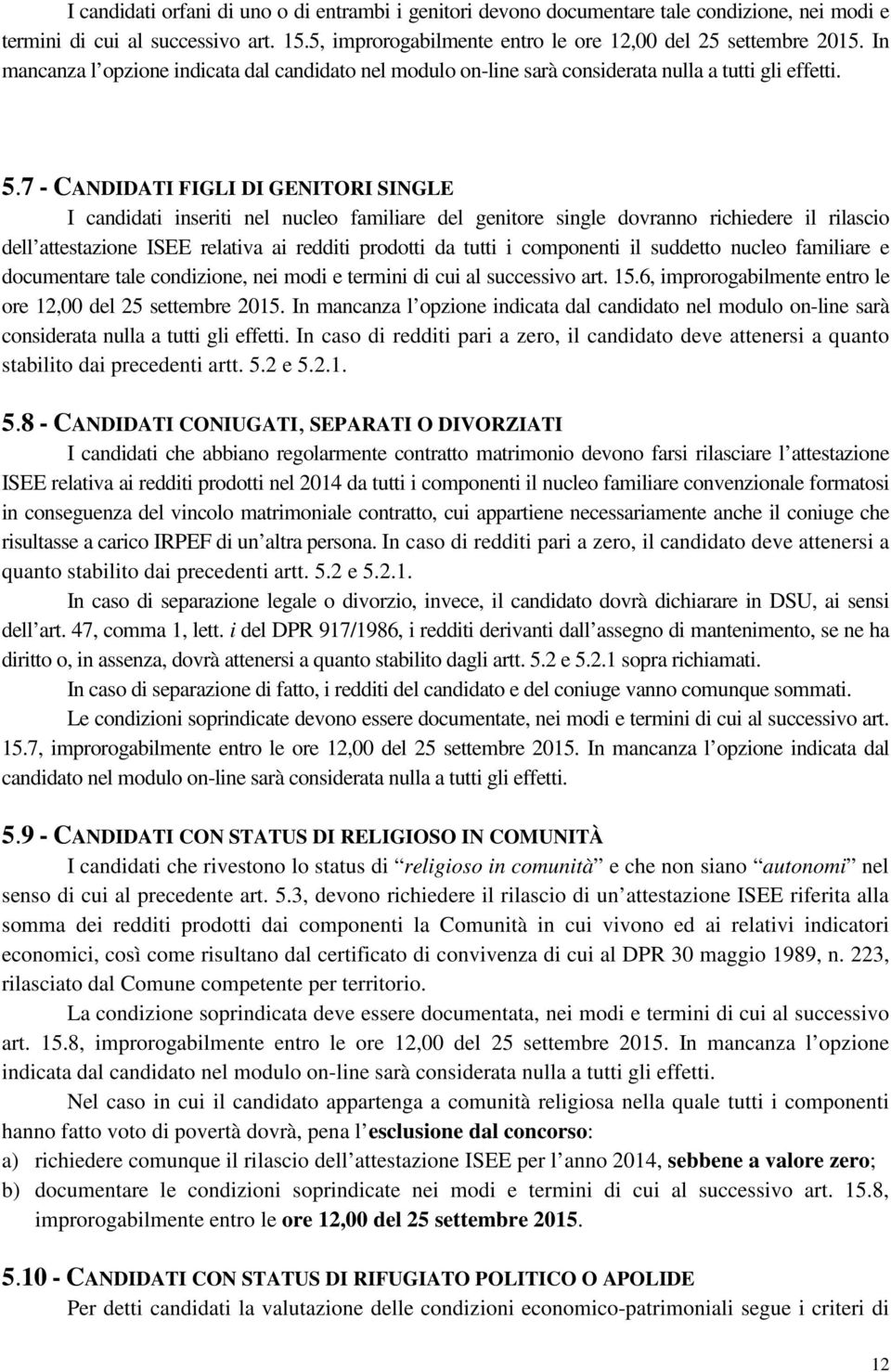 7 - CANDIDATI FIGLI DI GENITORI SINGLE I candidati inseriti nel nucleo familiare del genitore single dovranno richiedere il rilascio dell attestazione ISEE relativa ai redditi prodotti da tutti i