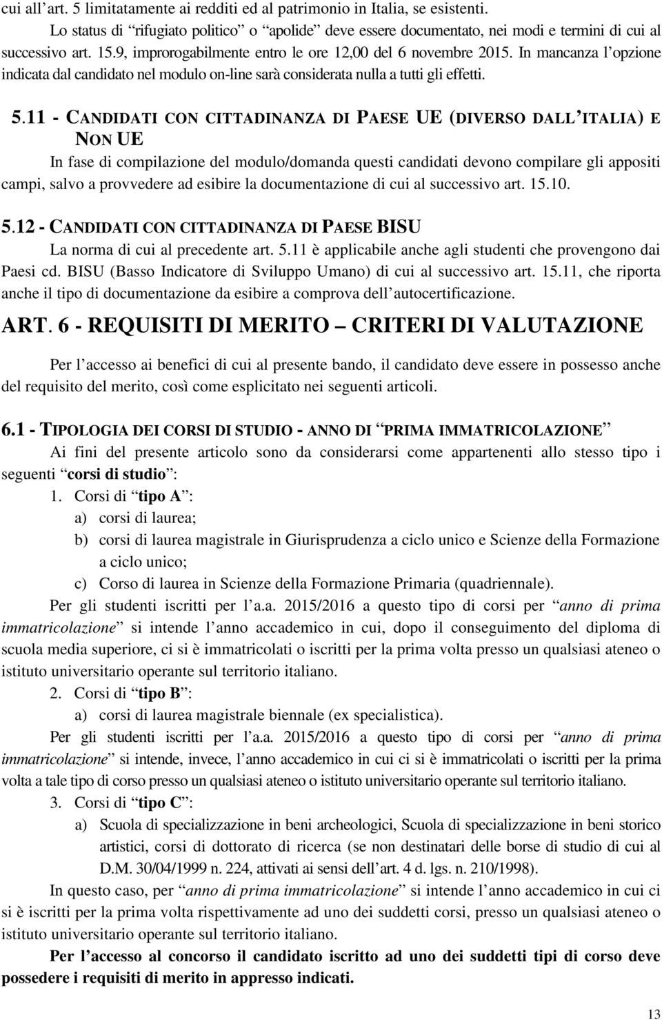 11 - CANDIDATI CON CITTADINANZA DI PAESE UE (DIVERSO DALL ITALIA) E NON UE In fase di compilazione del modulo/domanda questi candidati devono compilare gli appositi campi, salvo a provvedere ad