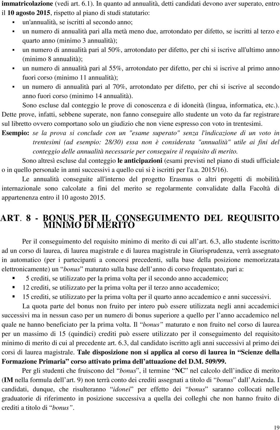 alla metà meno due, arrotondato per difetto, se iscritti al terzo e quarto anno (minimo 3 annualità); un numero di annualità pari al 50%, arrotondato per difetto, per chi si iscrive all'ultimo anno