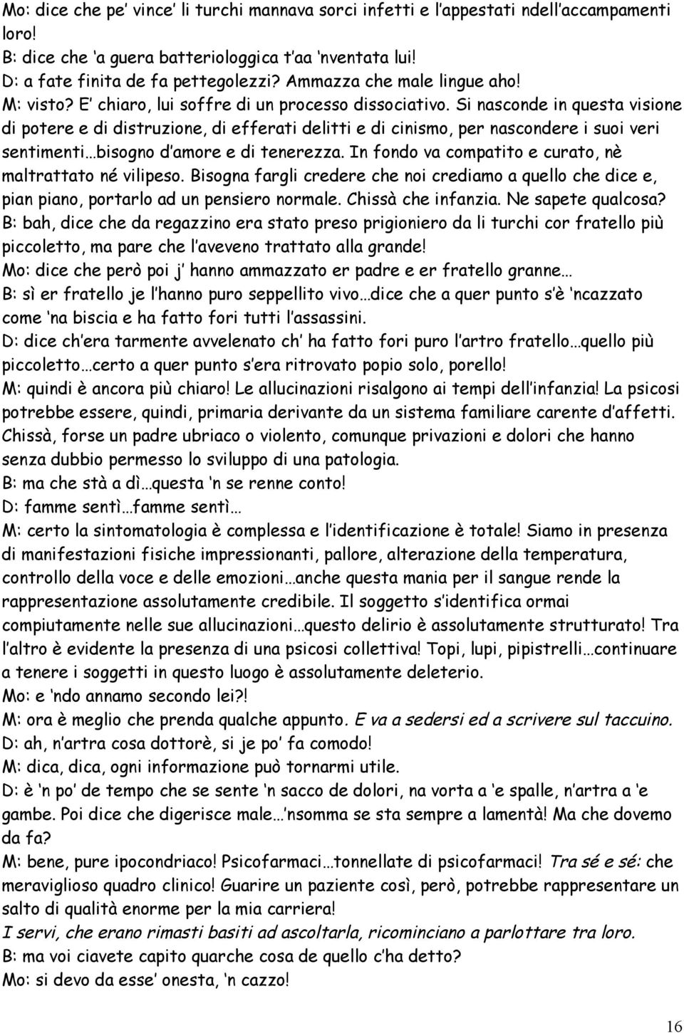 Si nasconde in questa visione di potere e di distruzione, di efferati delitti e di cinismo, per nascondere i suoi veri sentimenti bisogno d amore e di tenerezza.