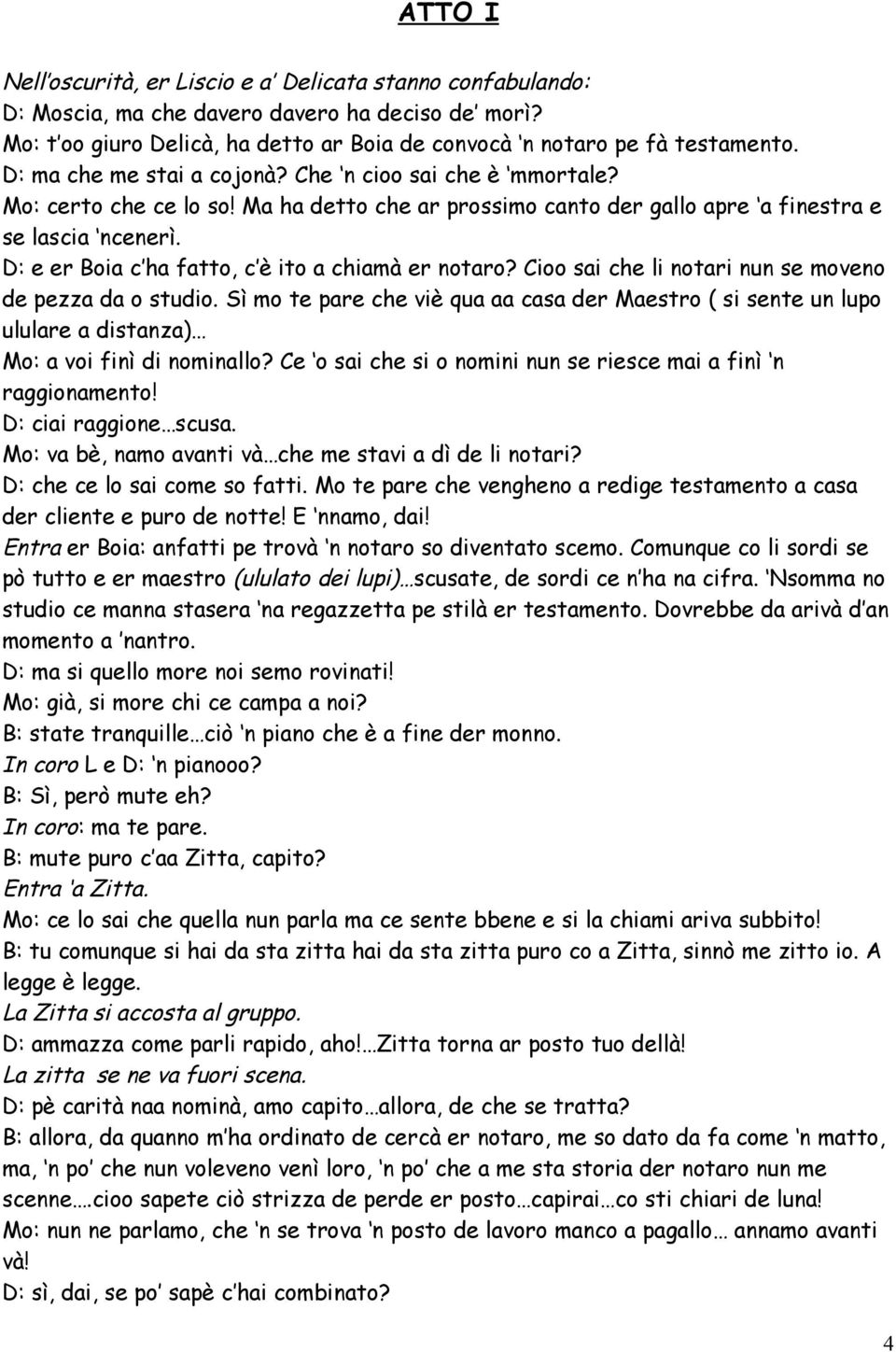 D: e er Boia c ha fatto, c è ito a chiamà er notaro? Cioo sai che li notari nun se moveno de pezza da o studio.