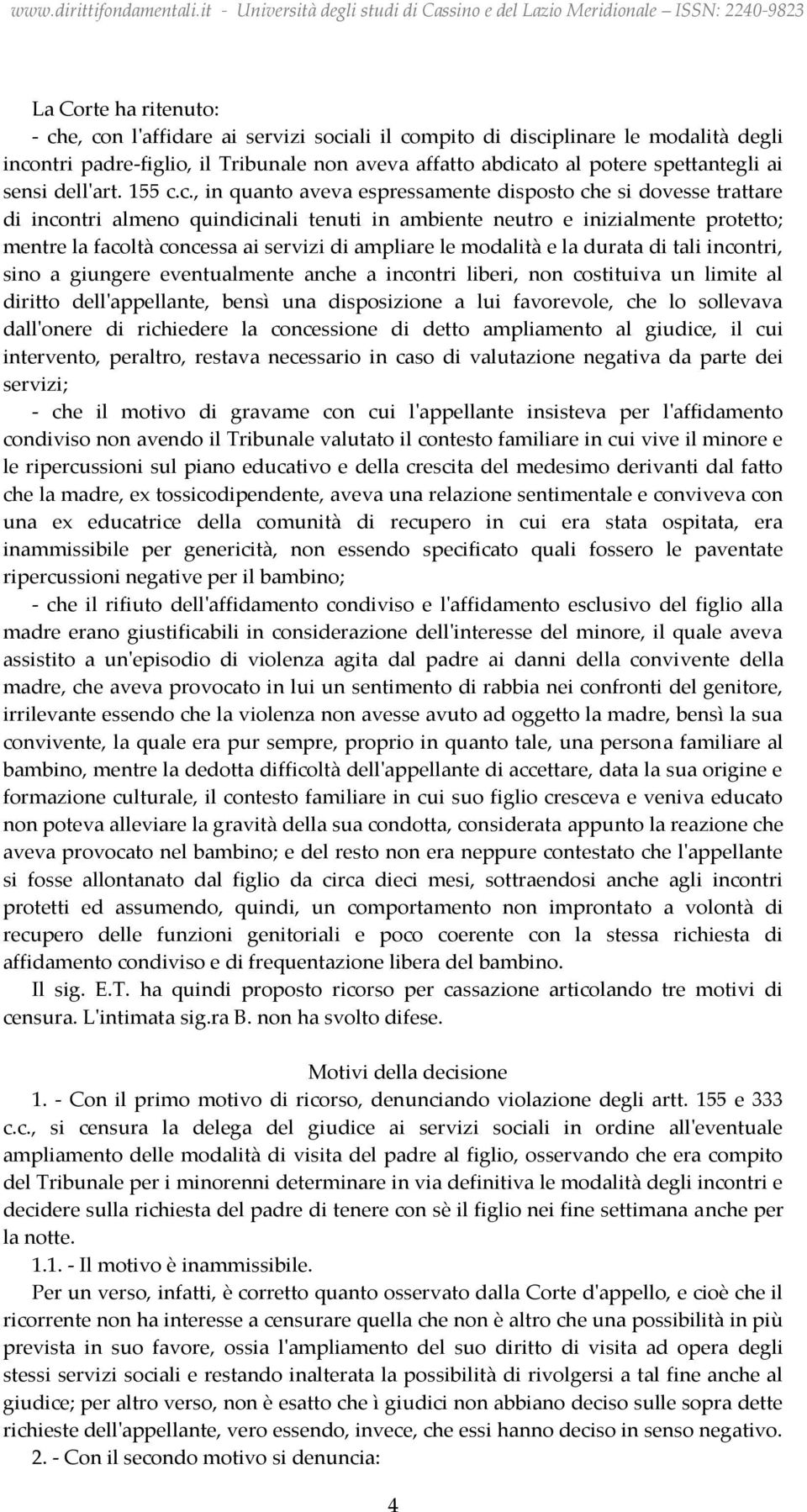 c., in quanto aveva espressamente disposto che si dovesse trattare di incontri almeno quindicinali tenuti in ambiente neutro e inizialmente protetto; mentre la facoltà concessa ai servizi di ampliare