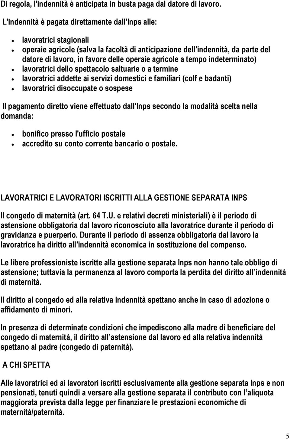 agricole a tempo indeterminato) lavoratrici dello spettacolo saltuarie o a termine lavoratrici addette ai servizi domestici e familiari (colf e badanti) lavoratrici disoccupate o sospese Il pagamento