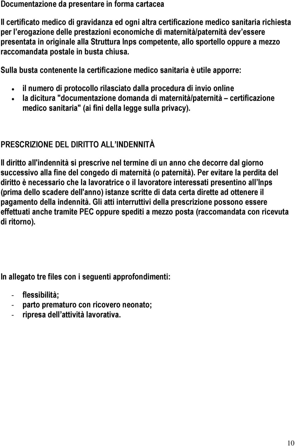 Sulla busta contenente la certificazione medico sanitaria è utile apporre: il numero di protocollo rilasciato dalla procedura di invio online la dicitura "documentazione domanda di