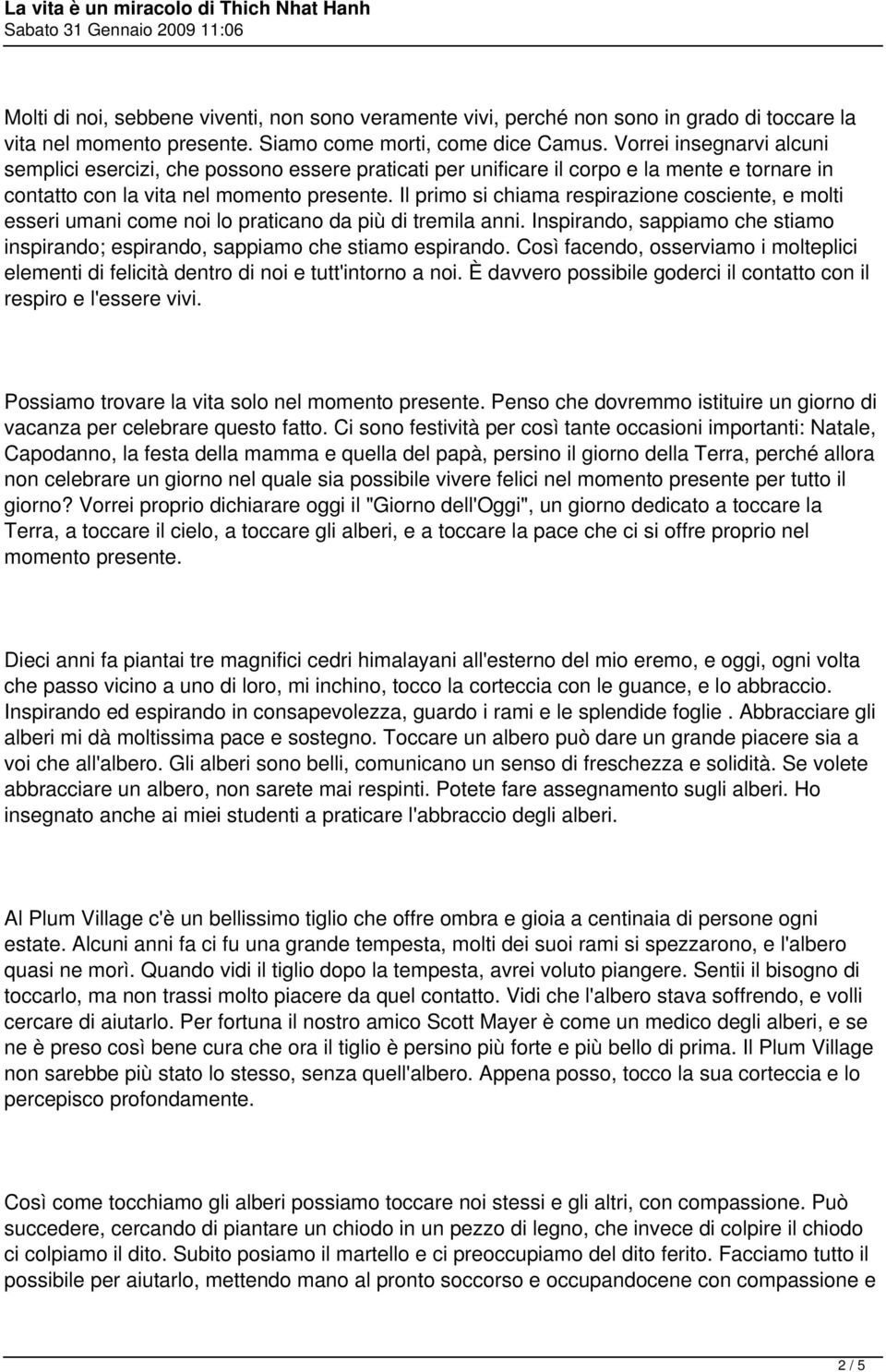 Il primo si chiama respirazione cosciente, e molti esseri umani come noi lo praticano da più di tremila anni. Inspirando, sappiamo che stiamo inspirando; espirando, sappiamo che stiamo espirando.