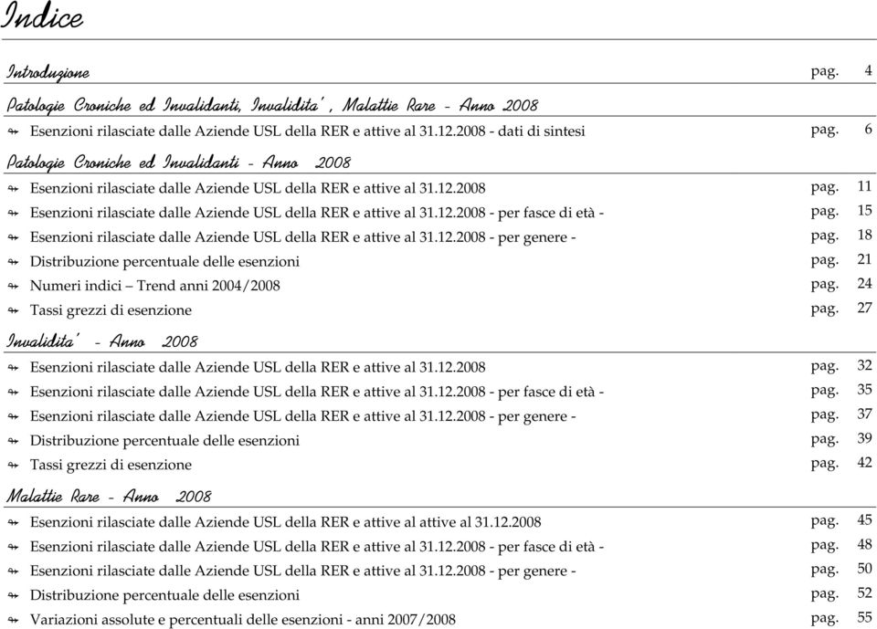 18 Distribuzione percentuale delle esenzioni pag. 21 Numeri indici Trend anni 2004/2008 pag. 24 Tassi grezzi di esenzione pag. 27 3! Esenzioni rilasciate dalle Aziende USL della RER e attive al 31.12.