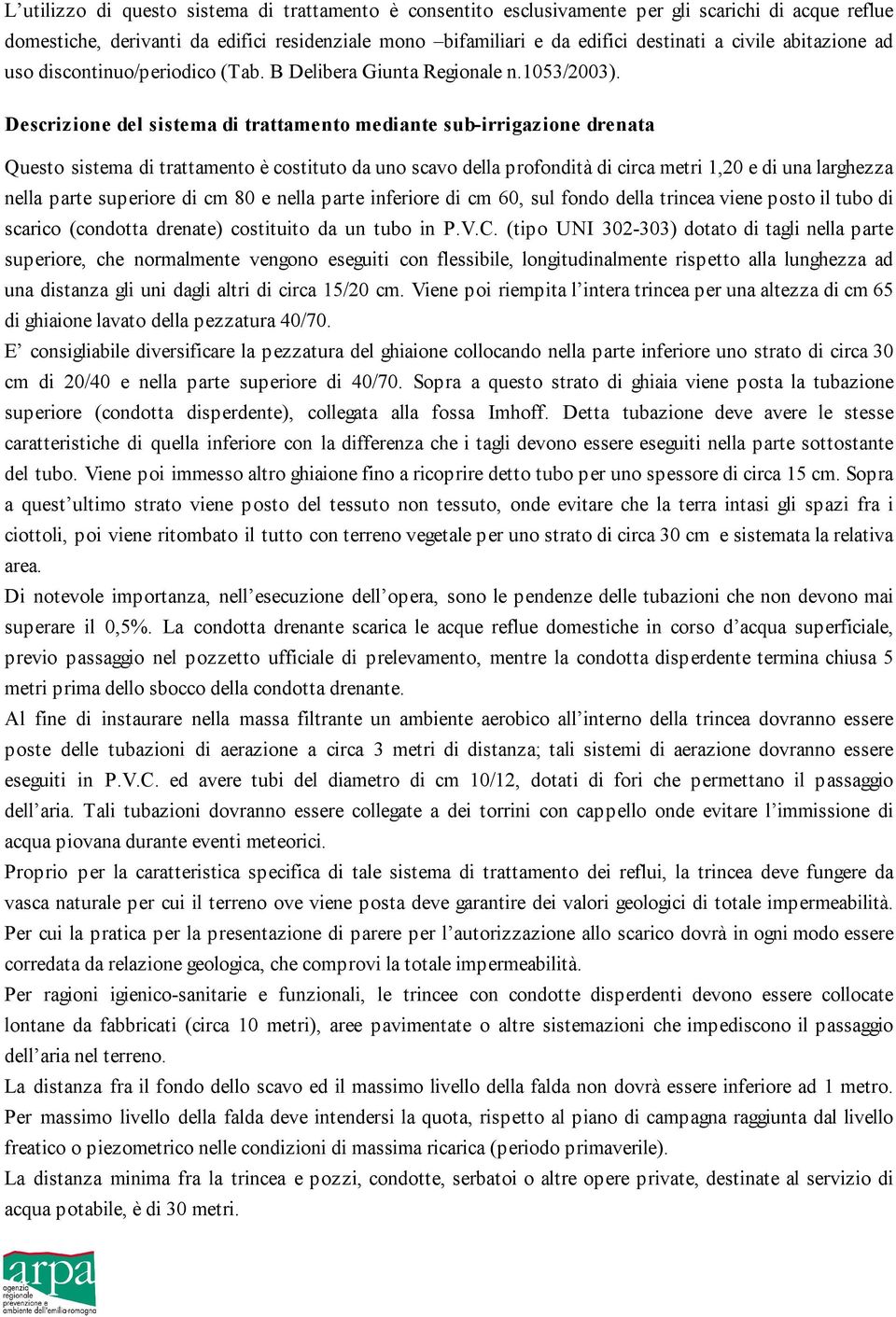 Descrizione del sistema di trattamento mediante sub-irrigazione drenata Questo sistema di trattamento è costituto da uno scavo della profondità di circa metri 1,20 e di una larghezza nella parte