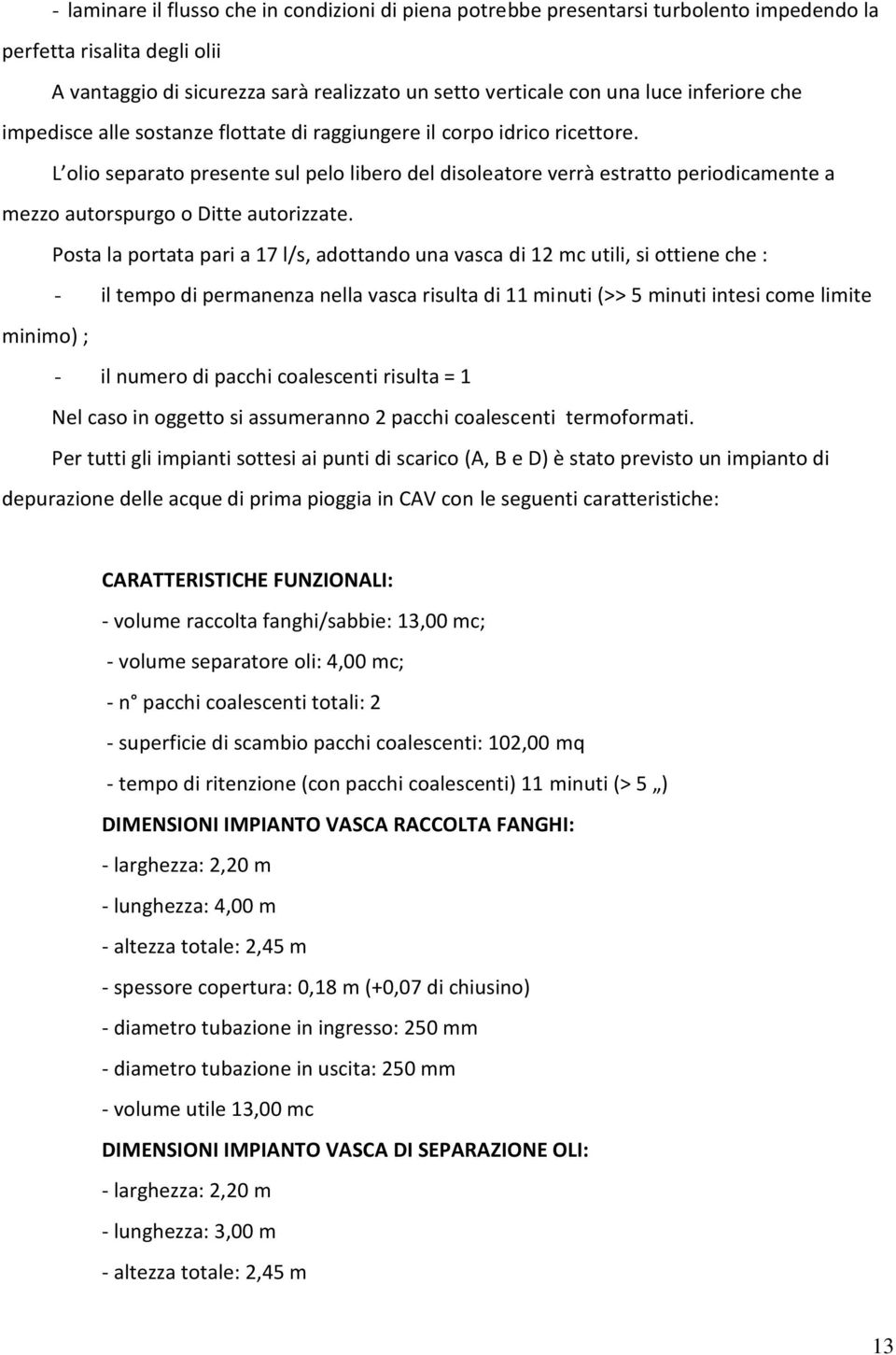 L olio separato presente sul pelo libero del disoleatore verrà estratto periodicamente a mezzo autorspurgo o Ditte autorizzate.