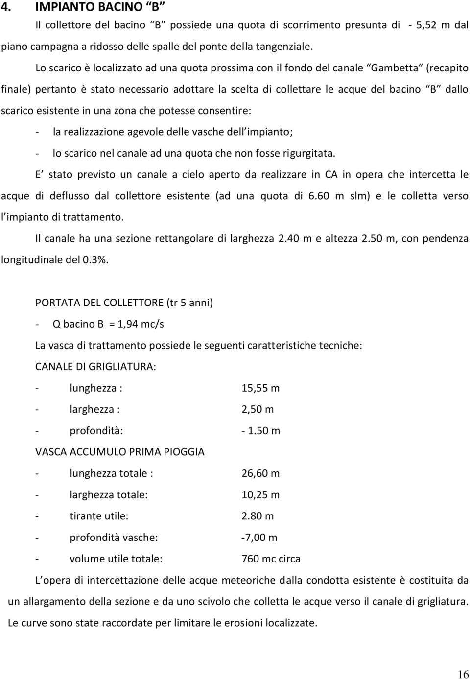 esistente in una zona che potesse consentire: - la realizzazione agevole delle vasche dell impianto; - lo scarico nel canale ad una quota che non fosse rigurgitata.