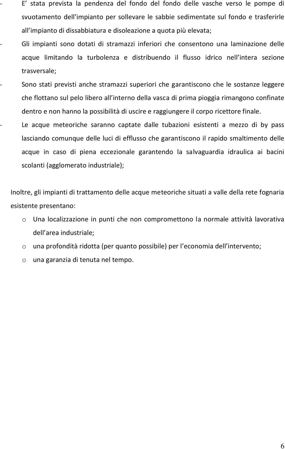 sezione trasversale; - Sono stati previsti anche stramazzi superiori che garantiscono che le sostanze leggere che flottano sul pelo libero all interno della vasca di prima pioggia rimangono confinate