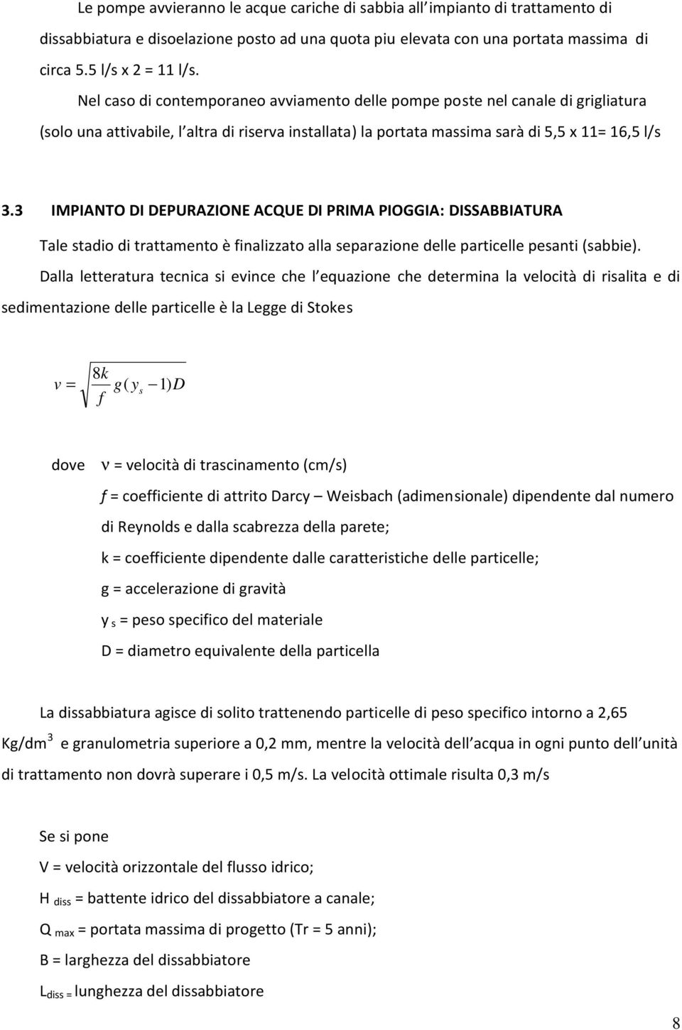 3 IMPIANTO DI DEPURAZIONE ACQUE DI PRIMA PIOGGIA: DISSABBIATURA Tale stadio di trattamento è finalizzato alla separazione delle particelle pesanti (sabbie).