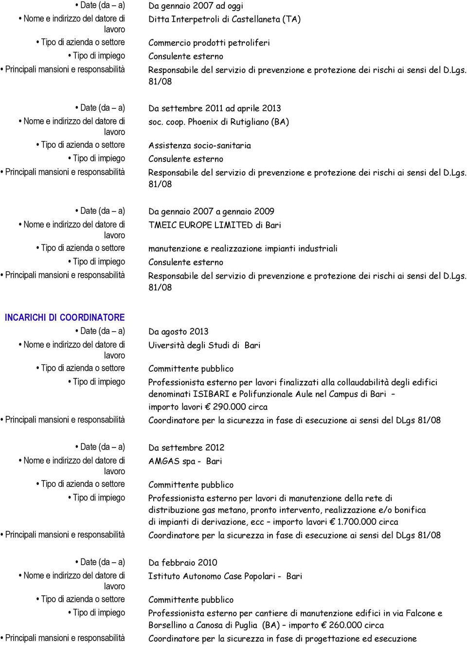 COORDINATORE Date (da a) Da agosto 2013 Uiversità degli Studi di Bari Committente pubblico Professionista esterno per lavori finalizzati alla collaudabilità degli edifici denominati ISIBARI e