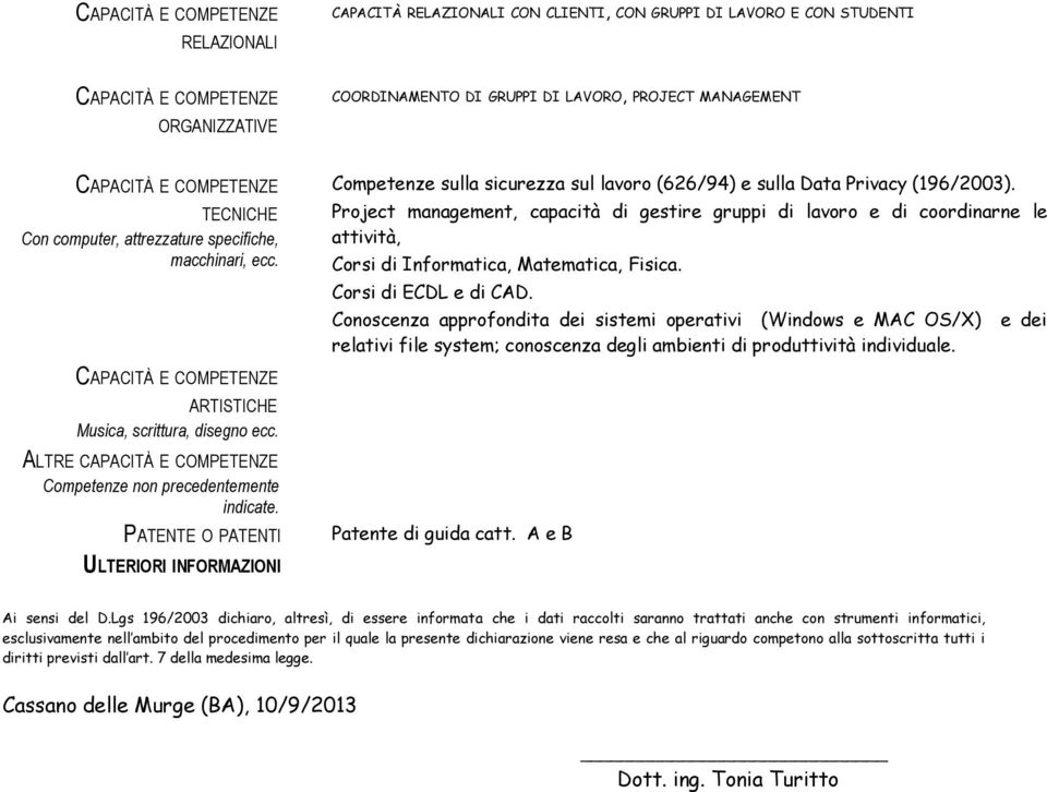 Project management, capacità di gestire gruppi di e di coordinarne le attività, Corsi di Informatica, Matematica, Fisica. Corsi di ECDL e di CAD.