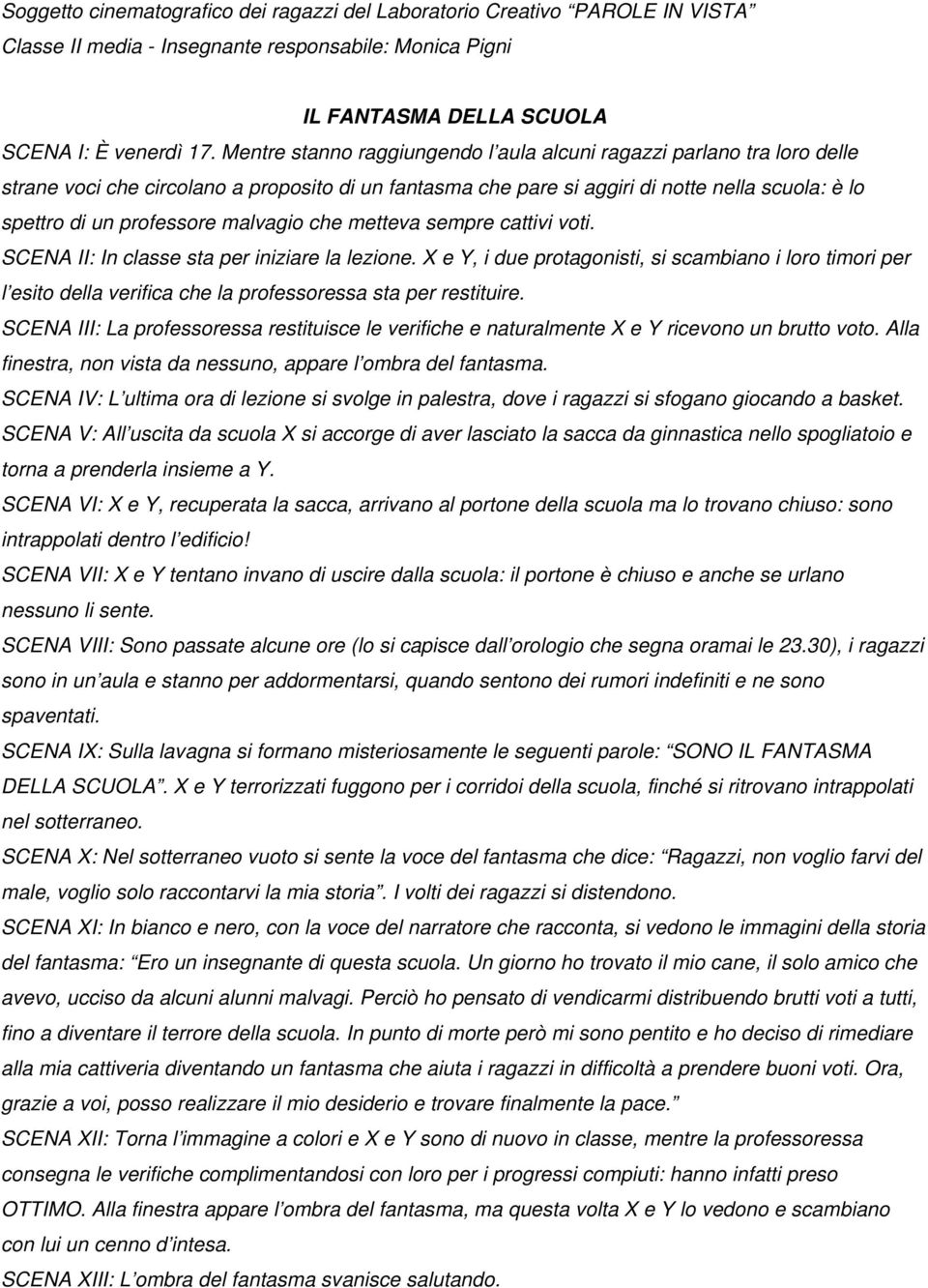 malvagio che metteva sempre cattivi voti. SCENA II: In classe sta per iniziare la lezione.