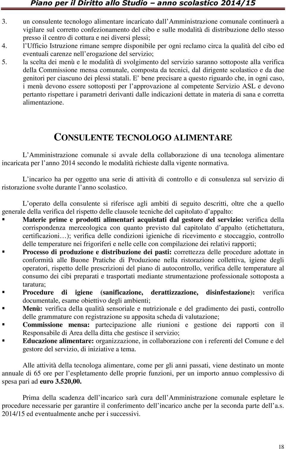 la scelta dei menù e le modalità di svolgimento del servizio saranno sottoposte alla verifica della Commissione mensa comunale, composta da tecnici, dal dirigente scolastico e da due genitori per